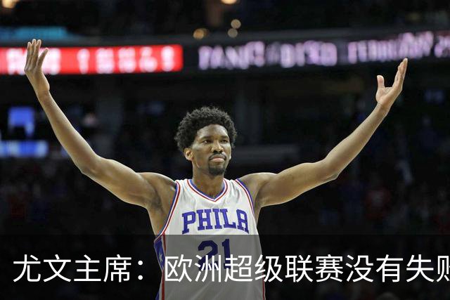 尤文主席：欧洲超级联赛没有失败 11家俱乐部仍在